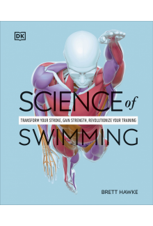 Science of Swimming: Transform Your Stroke, Improve Strength, Revolutionize Your Training - Humanitas