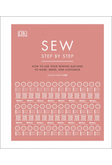 Sew Step by Step: How to use your sewing machine to make, mend, and customize - Humanitas