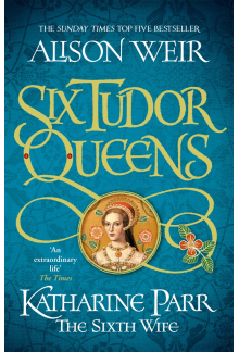 Six Tudor Queens: Katharine Parr, The Sixth Wife - Humanitas