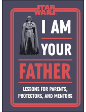 Star Wars I Am Your Father: Lessons for Parents, Protectors, and Mentors - Humanitas
