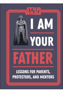 Star Wars I Am Your Father: Lessons for Parents, Protectors, and Mentors - Humanitas