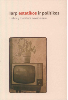 Tarp estetikos ir politikos. Lietuvių literatūra sovietmečiu - Humanitas