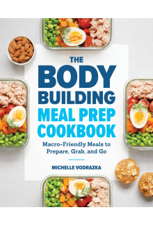 The Bodybuilding Meal Prep Cookbook: Macro-Friendly Meals to Prepare, Grab, and Go - Humanitas