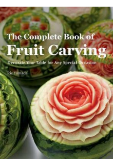 The Complete Book of Fruit Carving: Decorate Your Table for - Humanitas