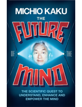 The Future of the Mind: The Scientific Quest to Understand, - Humanitas