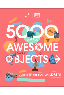 The Met 5000 Years of Awesome Objects: A History of Art for Children - Humanitas
