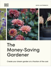 The Money-Saving Gardener: Create Your Dream Garden at a Fraction of the Cost: THE SUNDAY TIMES BESTSELLER - Humanitas