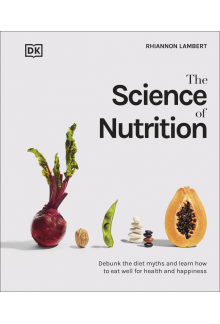 The Science of Nutrition: Debunk the Diet Myths and Learn How to Eat Well for Health and Happiness - Humanitas