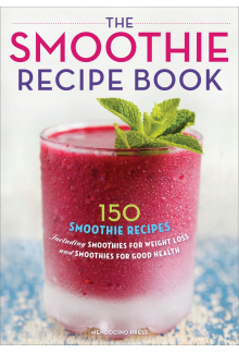 The Smoothie Recipe Book: 150 Smoothie Recipes Including Smoothies for Weight Loss and Smoothies for Optimum Health - Humanitas