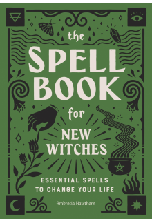 The Spell Book for New Witches: Essential Spells to Change Your Life - Humanitas