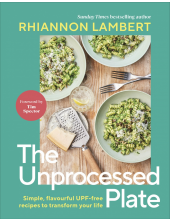 The Unprocessed Plate: Simple, Flavourful UPF-free Recipes to Transform Your Life - Humanitas