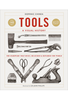 Tools A Visual History: The Hardware that Built, Measured and Repaired the World - Humanitas