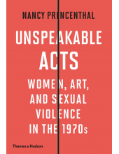 Unspeakable Acts : Women, Art,and Sexual Violence 1970 - Humanitas