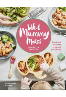 What Mummy Makes: Cook Just Once for You and Your Baby - Humanitas