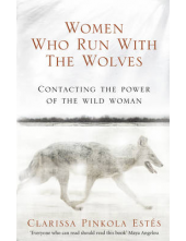 Women Who Run with the Wolves: Contacting the Power of the Wild Woman - Humanitas