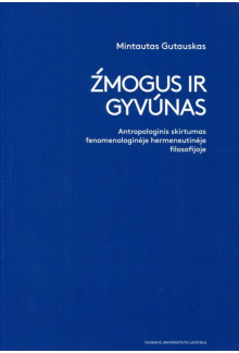 Žmogus ir gyvūnas. Antropologinis skirtumas fenomenologinėje hermeneutinėje filosofijoje - Humanitas