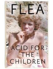Acid For The Children - The autobiography of Flea, the Red Hot Chili Peppers legend - Humanitas