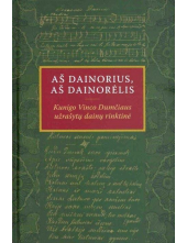 Aš dainorius, aš dainorėlis. Kunigo Vinco Dumčiaus užrašytų dainų rinktinė - Humanitas