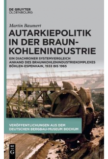 Autarkiepolitik in der Braunkohlenindustrie: Ein diachroner Systemvergleich anhand des Braunkohlenindustriekomplexes Böhlen-Espenhain, 1933 bis 1965 - Humanitas