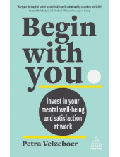 Begin With You: Invest in Your Mental Well-being and Satisfaction at Work - Humanitas