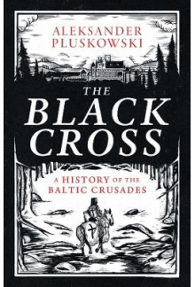 The Black Cross: a History of Baltic Crusades - Humanitas