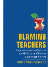 Blaming Teachers: Professionalization Policies and the Failure of Reform in American History - Humanitas
