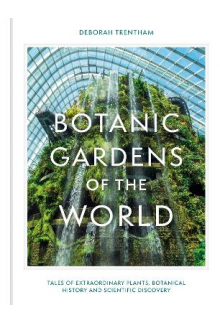 Botanic Gardens of the World: Tales of extraordinary plants, - Humanitas