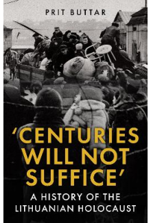 Centuries Will Not Suffice: A History of the Lithuanian Holo - Humanitas