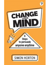 Change Their Mind: 6 Practical Steps to Persuade Anyone Anytime - Humanitas