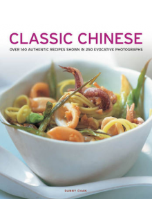 Classic Chinese : Over 140 Aut hentic Recipes Shown in 250 Ph - Humanitas