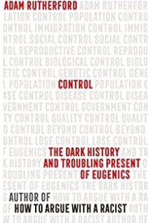 Control : The Dark History and Troubling Present of Eugenics - Humanitas
