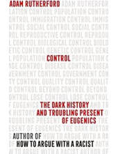 Control : The Dark History and Troubling Present of Eugenics - Humanitas