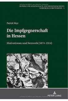 Die Impfgegnerschaft in Hessen: Motivationen und Netzwerk (1874–1914) - Humanitas