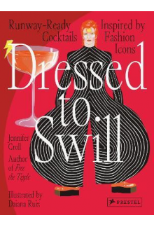 Dressed to Swill : Runway-Read y Cocktails Inspired by Fashio - Humanitas