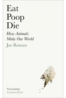 Eat, Poop, Die : How Animals Make Our world - Humanitas