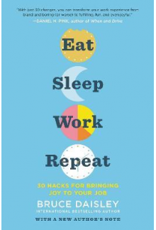 Eat Sleep Work Repeat: 30 Hack s for Bringing Joy to Your Job - Humanitas