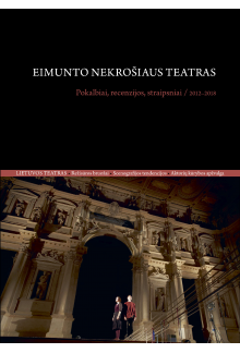 Eimunto Nekrošiaus teatras Pokalbiai, recenzijos, straipsniai / 2012–2018 - Humanitas