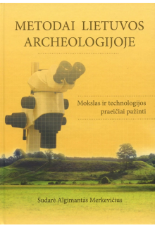 Metodai Lietuvos archeologijoje: mokslas ir technologijos praeičiai pažinti - Humanitas