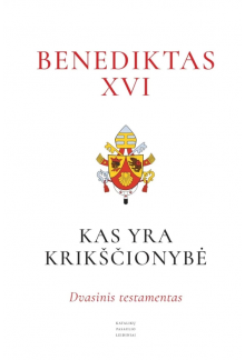 Benediktas XVI. Kas yra krikšč ionybė - Humanitas