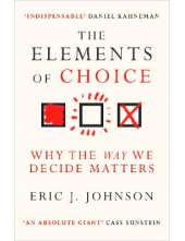 The Elements of Choice: Why th e Way We Decide Matters - Humanitas