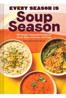 Every Season Is Soup Season: 85+ Souper-Adaptable Recipes to Batch, Share, Reinvent, and Enjoy - Humanitas