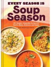 Every Season Is Soup Season: 85+ Souper-Adaptable Recipes to Batch, Share, Reinvent, and Enjoy - Humanitas