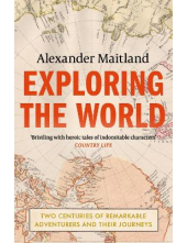 Exploring the World: Two Centu ries of Remarkable Adventurers - Humanitas