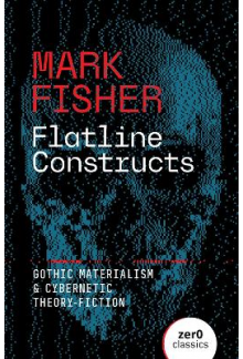 Flatline Constructs: Gothic Materialism and Cybernetic Theor - Humanitas