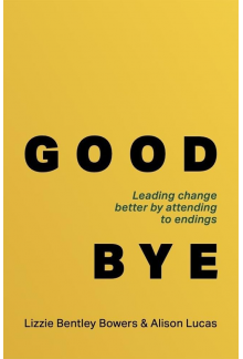 Good Bye: Leading Change Bette r By Attending to Endings - Humanitas