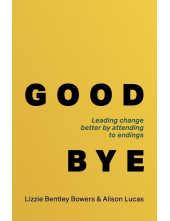 Good Bye: Leading Change Bette r By Attending to Endings - Humanitas
