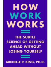 How Work Works: The Subtle Science of Getting Ahead Without Losing Yoursel - Humanitas