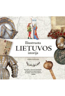 Iliustruota Lietuvos istorija. Nuo baltų, Lietuvos Karalystės, Didžiosios Kunigaikštystės iki Abiejų Tautų Respublikos. I tomas - Humanitas