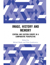 Image, History and Memory: Central and Eastern Europe in a Comparative Perspective (European Remembrance and Solidarity) - Humanitas