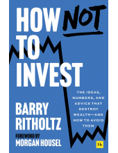 How Not to Invest: The Ideas, Numbers, and Behaviors - Humanitas